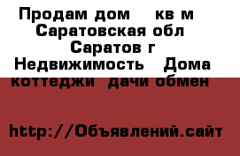 Продам дом 100кв.м. - Саратовская обл., Саратов г. Недвижимость » Дома, коттеджи, дачи обмен   